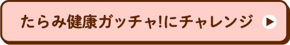 たらみ健康ガッチャ!にチャレンジ