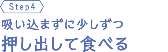 吸い込まずに少しずつ押し出して食べる