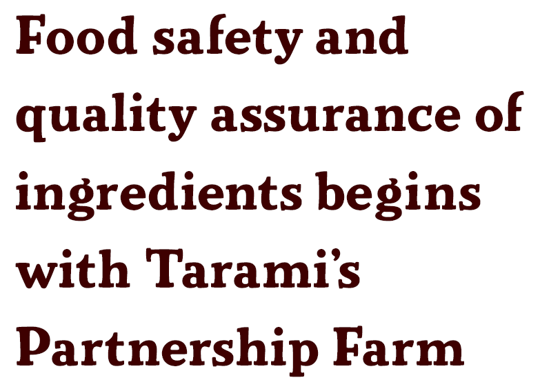 Food safety and quality assurance of ingredients begins with Tarami’s Partnership Farms